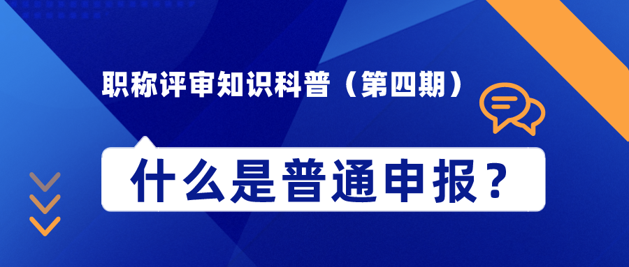 職稱評審知識科普（第四期）——什么是普通申報？